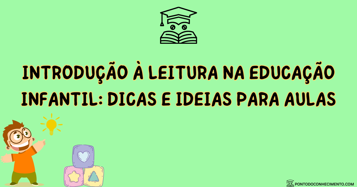 Você está visualizando atualmente Introdução à Leitura na Educação Infantil: Dicas e Ideias para Aulas