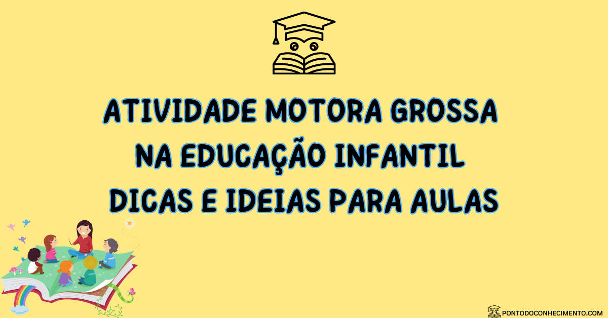 Você está visualizando atualmente Atividade Motora Grossa na Educação Infantil: Dicas e Ideias para Aulas