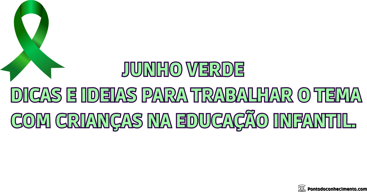 Você está visualizando atualmente Junho Verde: Dicas e Ideias para Trabalhar o Tema com Crianças na Educação Infantil