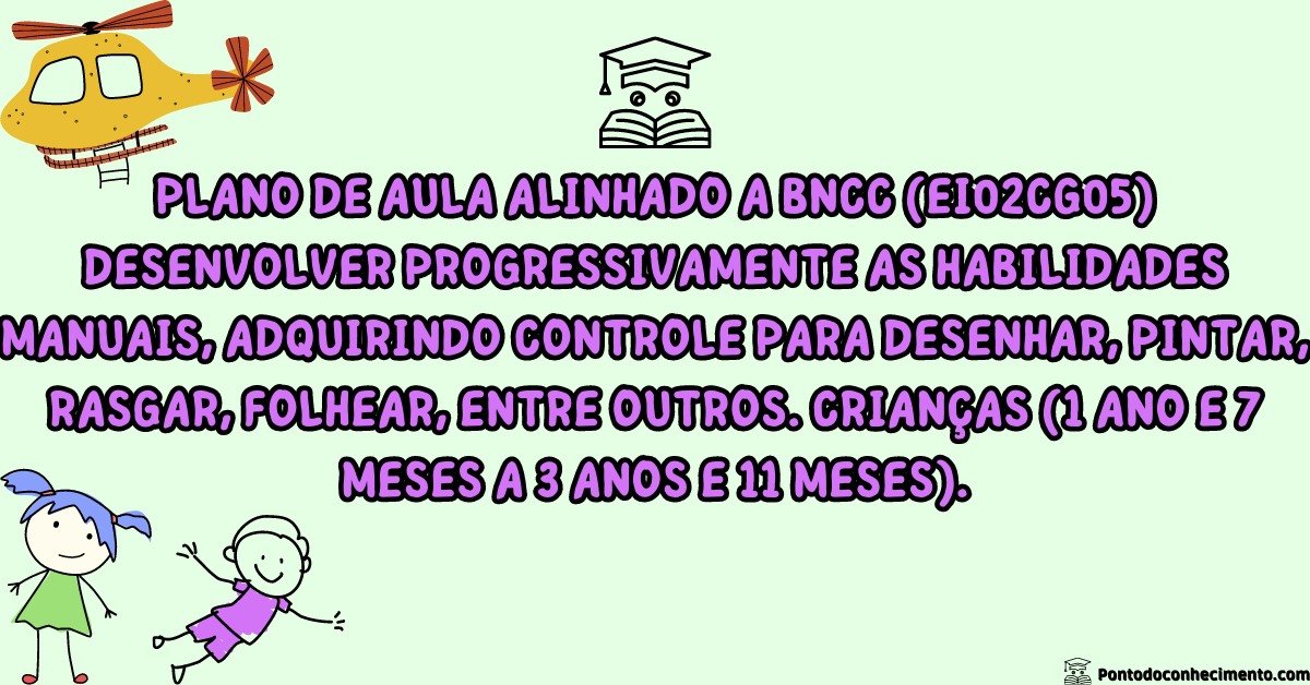 Você está visualizando atualmente Plano de aula com a habilidade EI02CG05 Desenvolver progressivamente as habilidades manuais, adquirindo controle para desenhar, pintar, rasgar, folhear, entre outros. Crianças (1 ano e 7 meses a 3 anos e 11 meses).