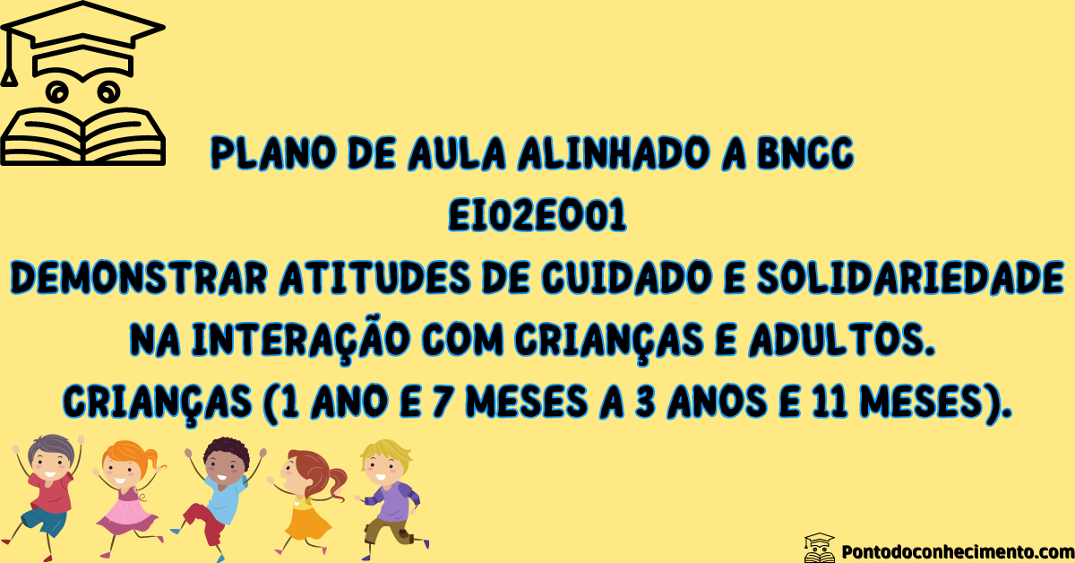 Você está visualizando atualmente Plano de Atividades EI02EO01 Demonstrar atitudes de cuidado e solidariedade na interação com crianças e adultos.