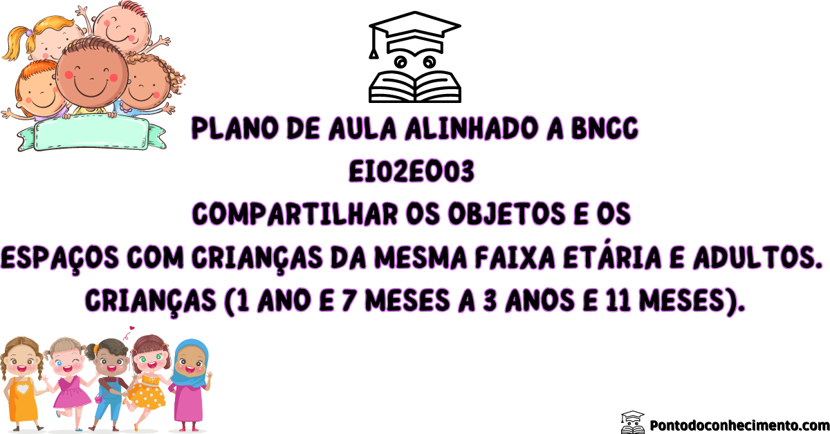 Você está visualizando atualmente Desenvolvendo a habilidade EI02EO03 Compartilhar os objetos e os espaços com crianças da mesma faixa etária e adultos