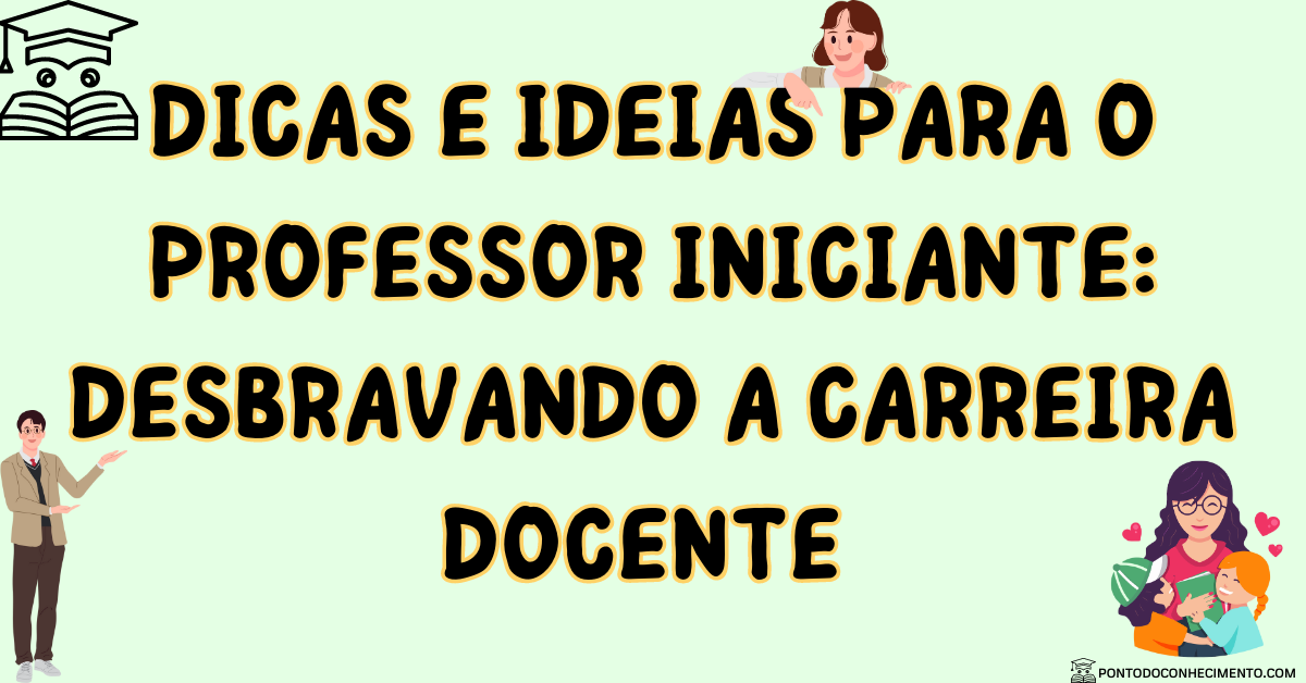 Você está visualizando atualmente Dicas e Ideias para o Professor Iniciante: Desbravando a Carreira Docente