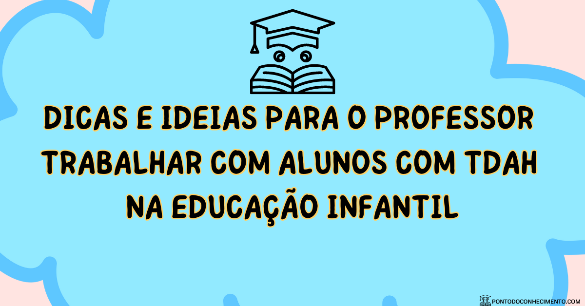 Você está visualizando atualmente Dicas e Ideias para o Professor Trabalhar com Alunos com TDAH na Educação Infantil