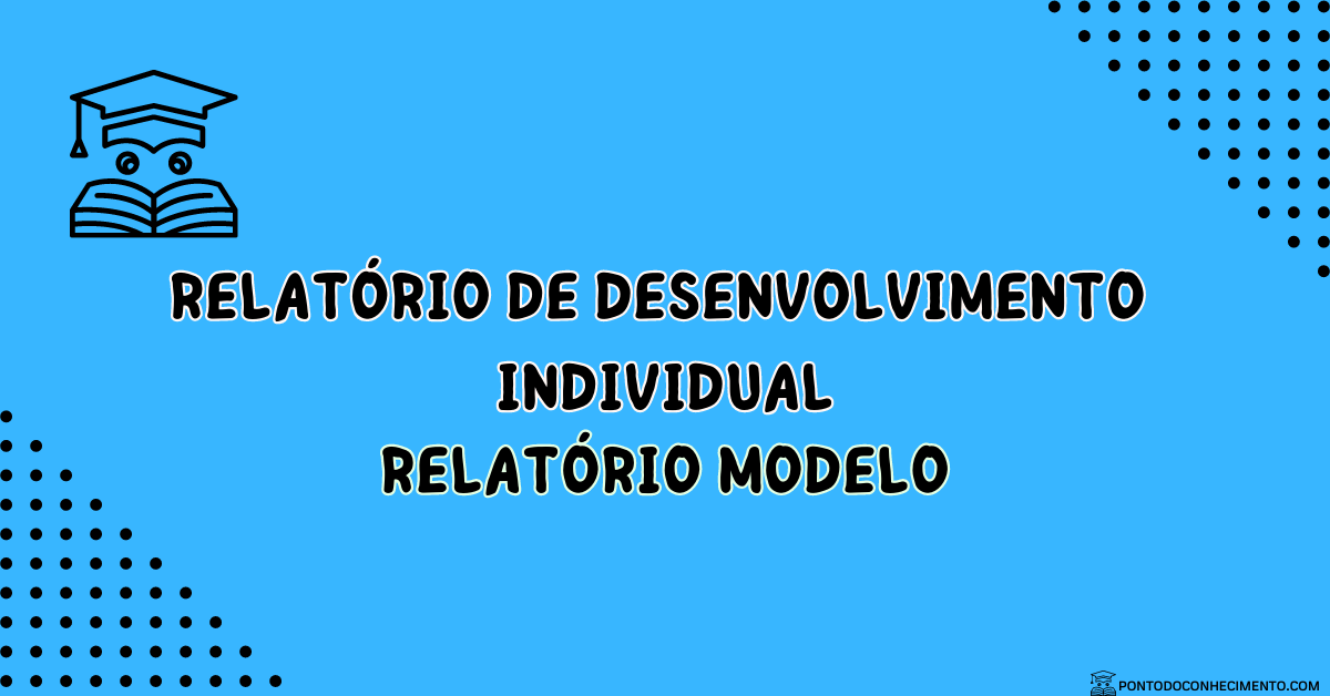 Você está visualizando atualmente Relatório de Desenvolvimento Individual: Relatório modelo