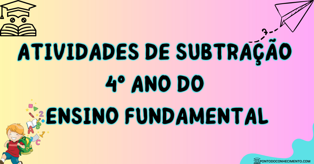 Você está visualizando atualmente Atividades de subtração 4º ano do Ensino Fundamental