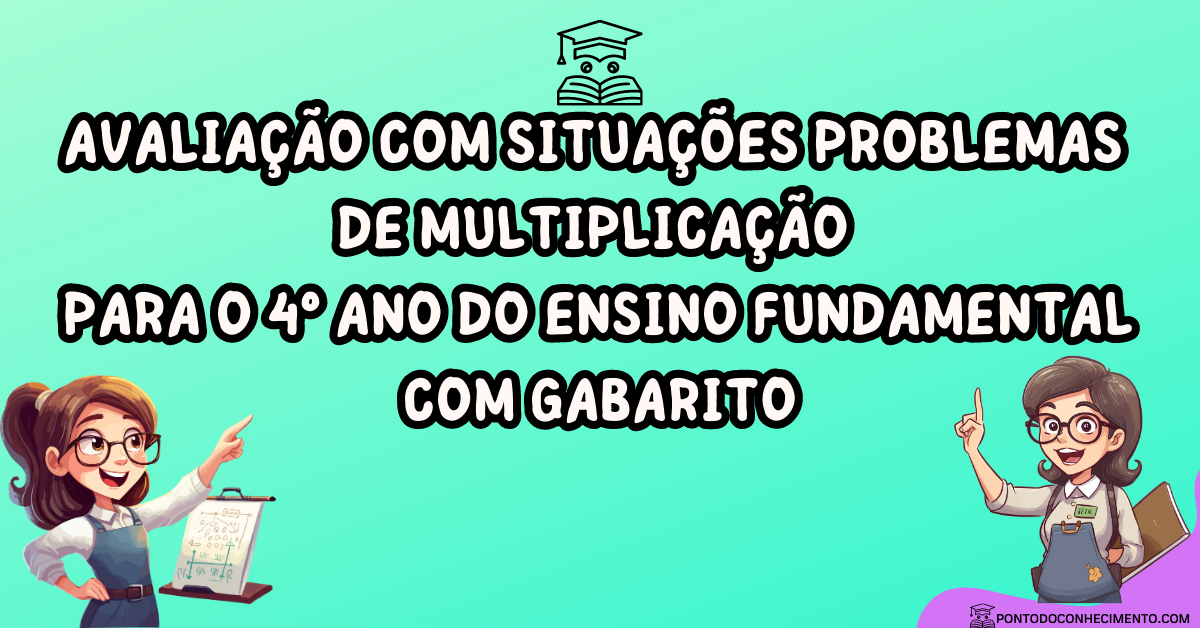 Você está visualizando atualmente Avaliação com situações problemas de multiplicação para o 4º ano do ensino fundamental com gabarito