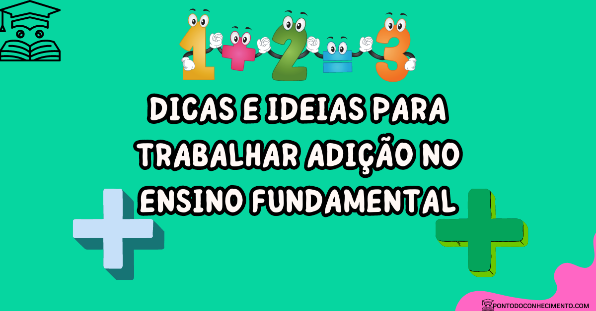 Você está visualizando atualmente Dicas e Ideias para Trabalhar Adição no Ensino Fundamental