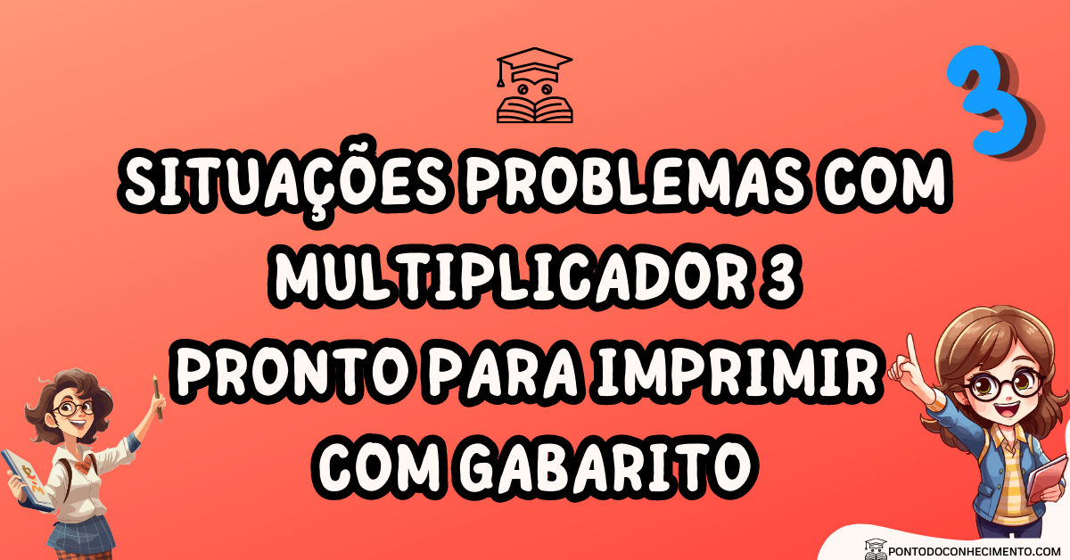 Você está visualizando atualmente Situações problemas com multiplicador 3 pronto para imprimir com gabarito