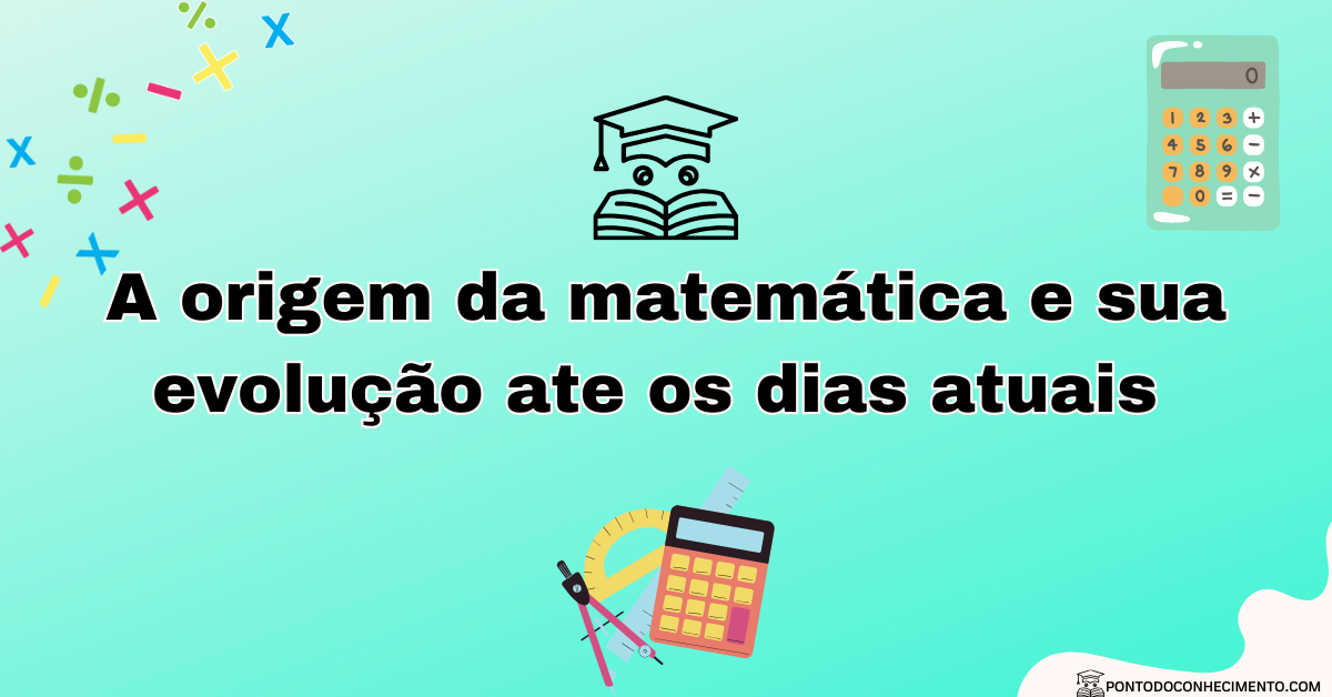 Você está visualizando atualmente A origem da matemática e sua evolução ate os dias atuais