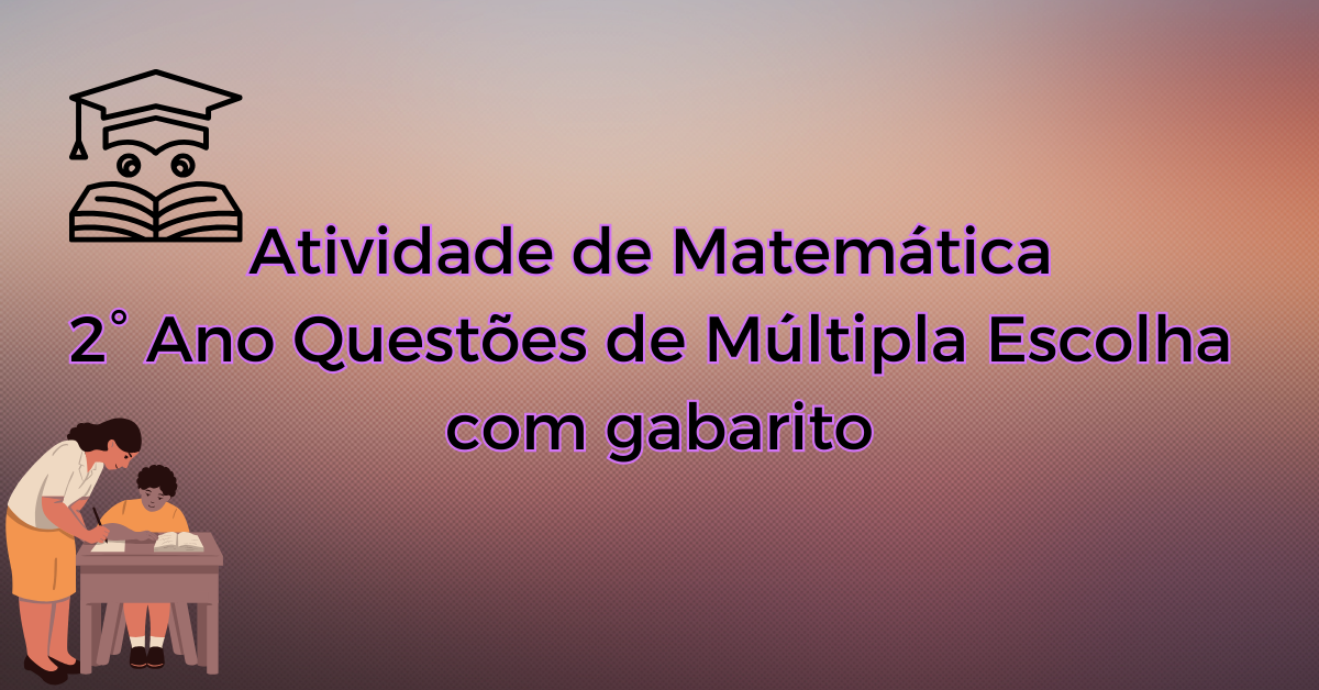 Você está visualizando atualmente Atividade de Matemática 2° Ano Questões de Múltipla Escolha com gabarito