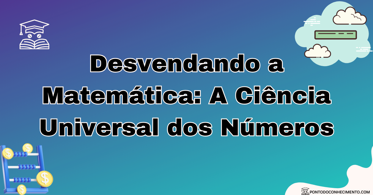 Você está visualizando atualmente Desvendando a Matemática: A Ciência Universal dos Números