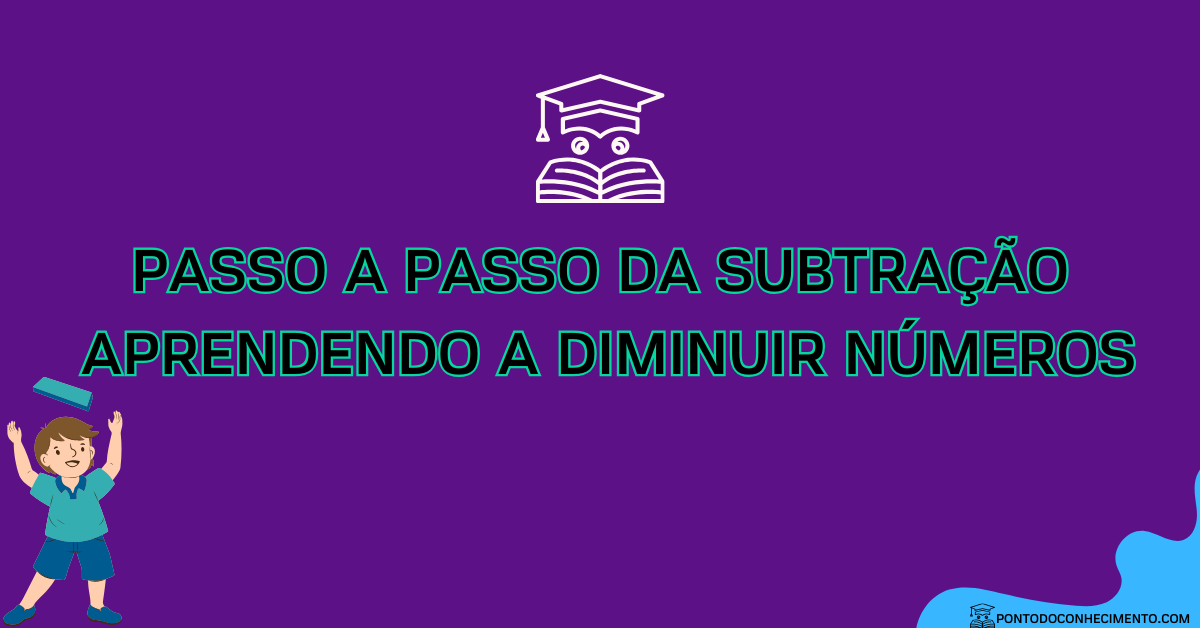 Você está visualizando atualmente Passo a Passo da Subtração: Aprendendo a Diminuir Números