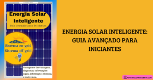 Leia mais sobre o artigo Energia Solar Inteligente: Guia Avançado para Iniciantes