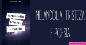 Leia mais sobre o artigo Melancolia, Tristeza e Poesia