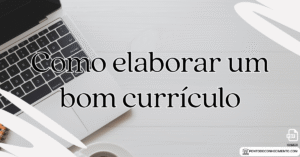 Leia mais sobre o artigo Como elaborar um bom currículo