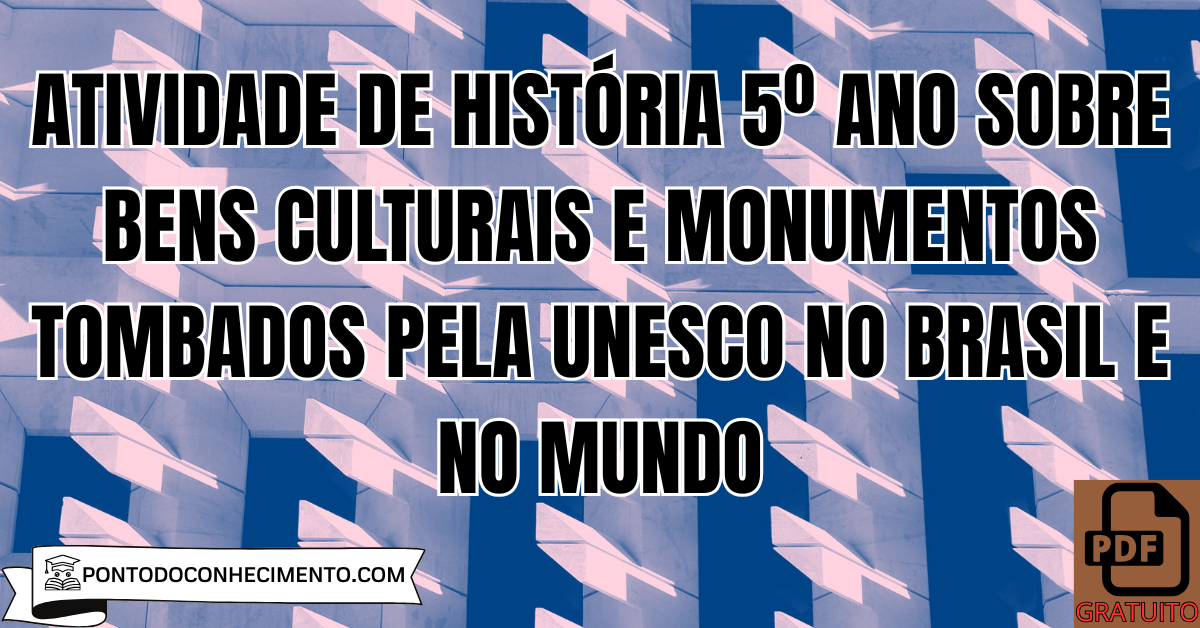Atividade de História 5º Ano sobre Bens Culturais e Monumentos Tombados pela UNESCO no Brasil e no Mundo