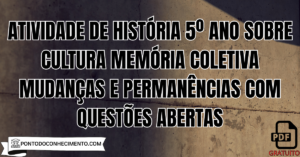 Leia mais sobre o artigo Atividade de História 5º Ano sobre Cultura Memória Coletiva Mudanças e Permanências com Questões Abertas
