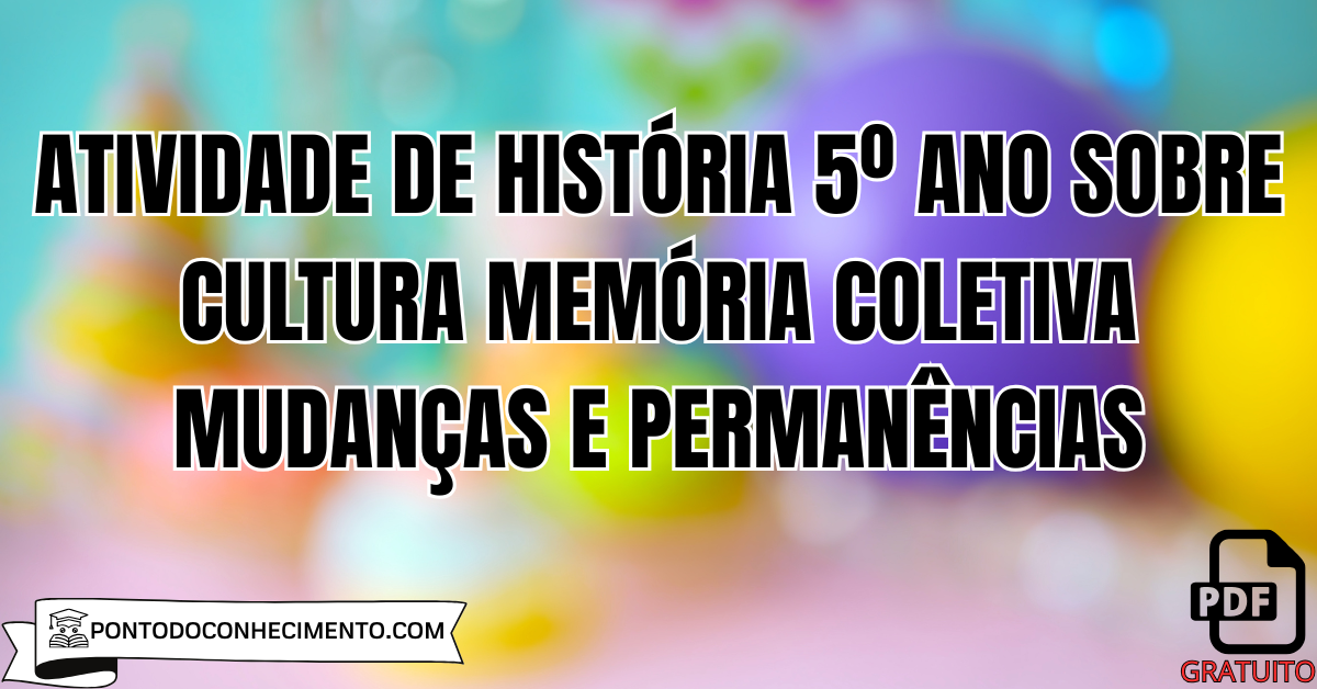 Atividade de História 5º Ano sobre Cultura Memória Coletiva Mudanças e Permanências