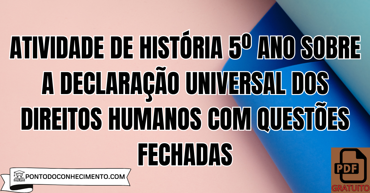 Atividade de História 5º Ano sobre a Declaração Universal dos Direitos Humanos com Questões Fechadas