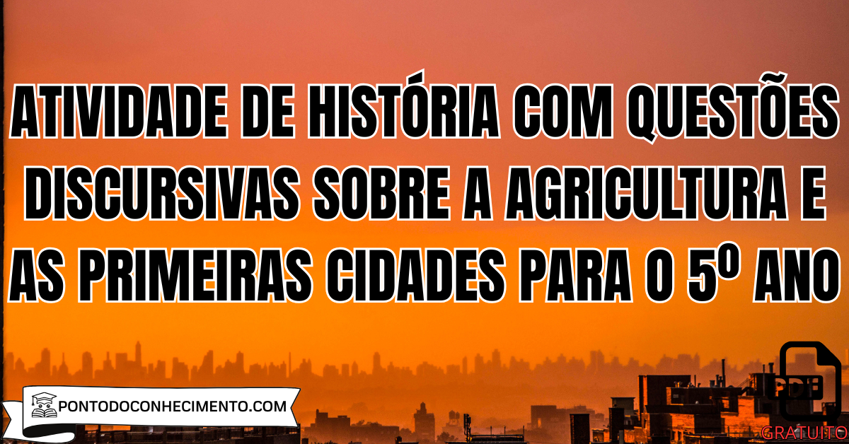 Atividade de História com Questões Discursivas sobre a Agricultura e as Primeiras Cidades para o 5º Ano