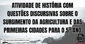 Leia mais sobre o artigo Atividade de História com Questões Discursivas sobre o Surgimento da Agricultura e das Primeiras Cidades para o 5º Ano
