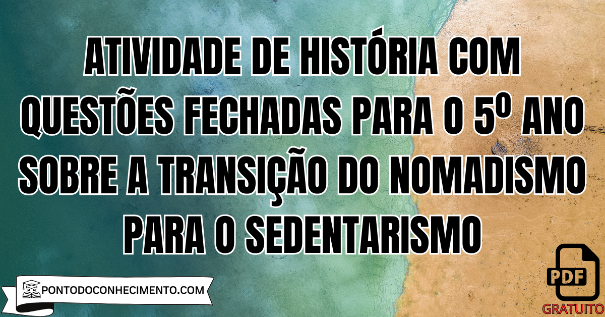 Atividade de História com Questões Fechadas para o 5º Ano sobre a Transição do Nomadismo para o Sedentarismo