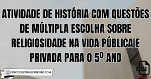 Leia mais sobre o artigo Atividade de História com Questões de Múltipla Escolha sobre Religiosidade na Vida Pública e Privada para o 5º Ano