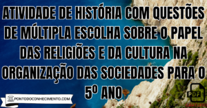 Leia mais sobre o artigo Atividade de História com Questões de Múltipla Escolha sobre o Papel das Religiões e da Cultura na Organização das Sociedades para o 5º Ano