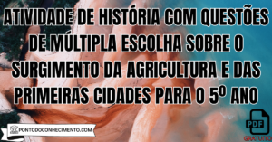 Leia mais sobre o artigo Atividade de História com Questões de Múltipla Escolha sobre o Surgimento da Agricultura e das Primeiras Cidades para o 5º Ano