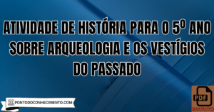 Leia mais sobre o artigo Atividade de História para o 5º Ano sobre Arqueologia e os Vestígios do Passado
