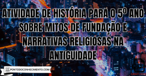 Leia mais sobre o artigo Atividade de História para o 5º Ano sobre Mitos de Fundação e Narrativas Religiosas na Antiguidade
