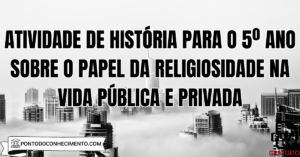 Leia mais sobre o artigo Atividade de História para o 5º Ano sobre o Papel da Religiosidade na Vida Pública e Privada