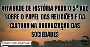Leia mais sobre o artigo Atividade de História para o 5º Ano sobre o Papel das Religiões e da Cultura na Organização das Sociedades