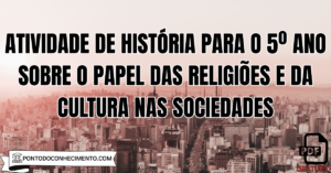Leia mais sobre o artigo Atividade de História para o 5º Ano sobre o Papel das Religiões e da Cultura nas Sociedades