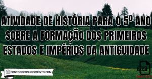Leia mais sobre o artigo Atividade de História para o quinto ano sobre a Formação dos Primeiros Estados e Impérios da Antiguidade
