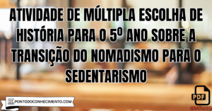 Leia mais sobre o artigo Atividade de múltipla escolha de História para o 5º Ano sobre a Transição do Nomadismo para o Sedentarismo