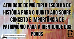 Leia mais sobre o artigo Atividade de múltipla escolha de História para o quinto ano sobre conceito e importância de patrimônio para a identidade dos povos