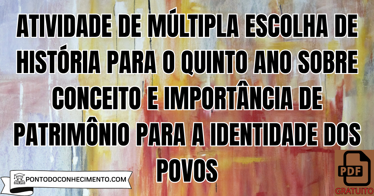 Atividade de múltipla escolha de História para o quinto ano sobre conceito e importância de patrimônio para a identidade dos povos