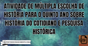 Leia mais sobre o artigo Atividade de múltipla escolha de História para o quinto ano sobre história do cotidiano e pesquisa histórica