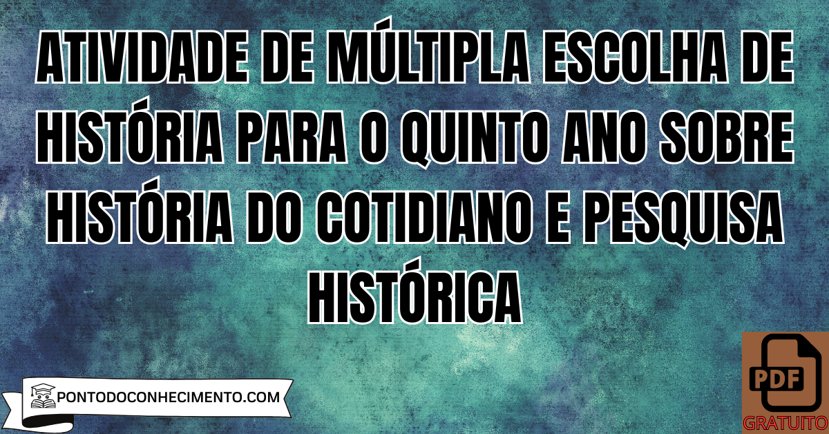 Atividade de múltipla escolha de História para o quinto ano sobre história do cotidiano e pesquisa histórica