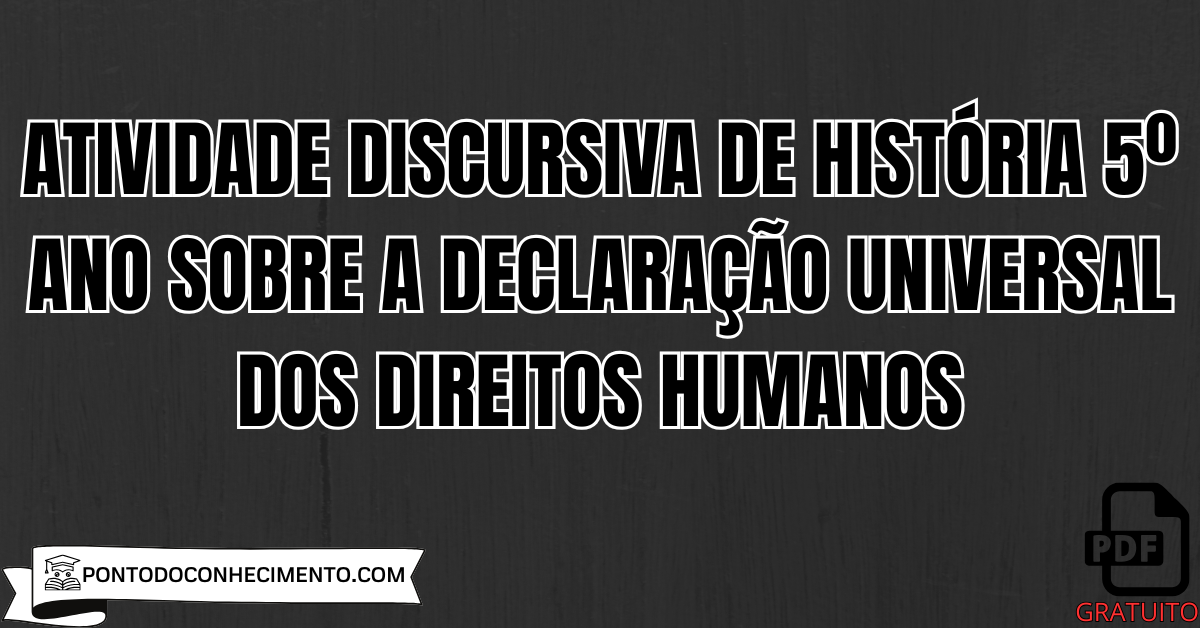Atividade discursiva de História 5º Ano sobre a Declaração Universal dos Direitos Humanos