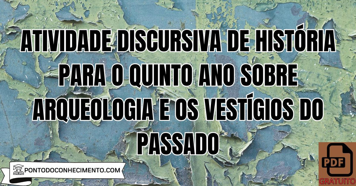Atividade discursiva de História para o quinto ano sobre arqueologia e os vestígios do passado