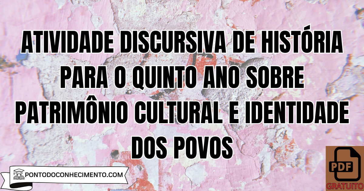 Atividade discursiva de História para o quinto ano sobre patrimônio cultural e identidade dos povos