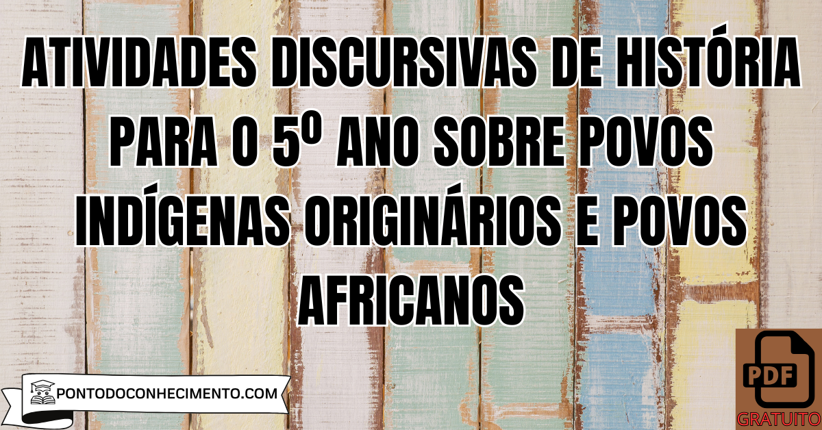 Atividades discursivas de História para o 5º ano sobre povos indígenas originários e povos africanos