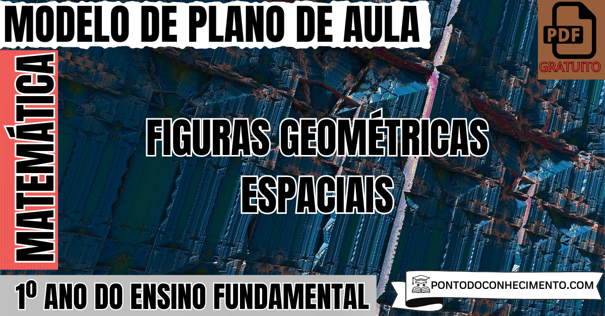 Plano de Aula de Matemática para o 1º Ano do Ensino Fundamental sobre Figuras Geométricas Espaciais