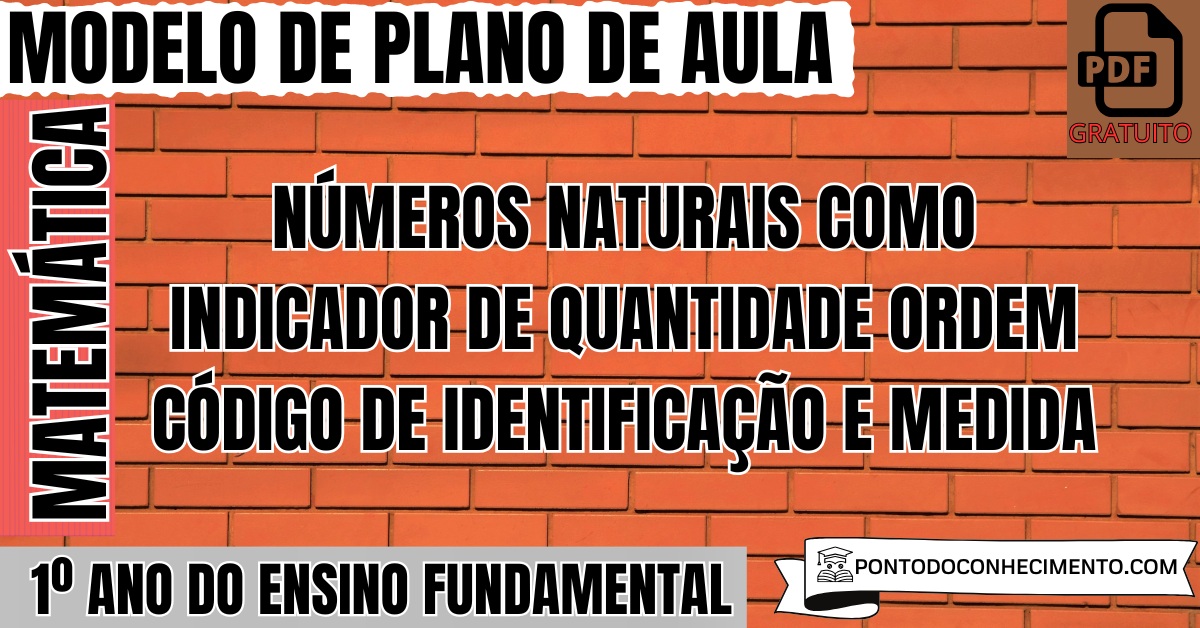 Plano de Aula de Matemática para o 1º Ano do Ensino Fundamental sobre Números Naturais como Indicador de Quantidade Ordem Código de Identificação e Medida