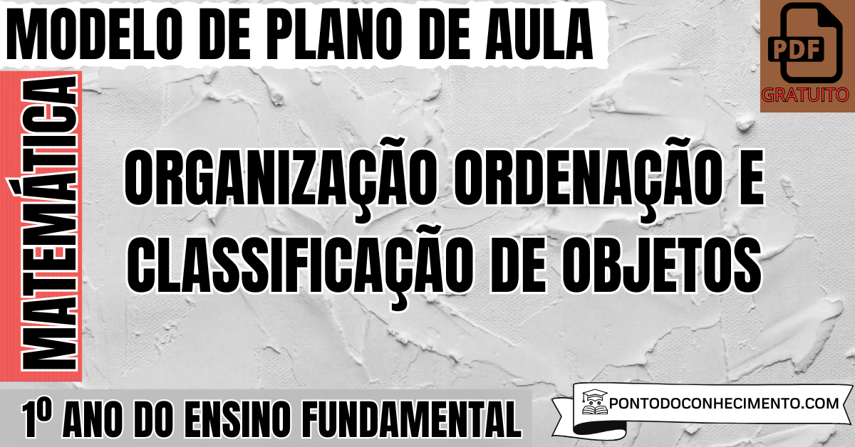 Plano de Aula de Matemática para o 1º Ano do Ensino Fundamental sobre Organização Ordenação e Classificação de Objetos