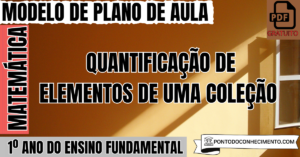 Leia mais sobre o artigo Plano de Aula de Matemática para o 1º Ano do Ensino Fundamental sobre Quantificação de Elementos de uma Coleção
