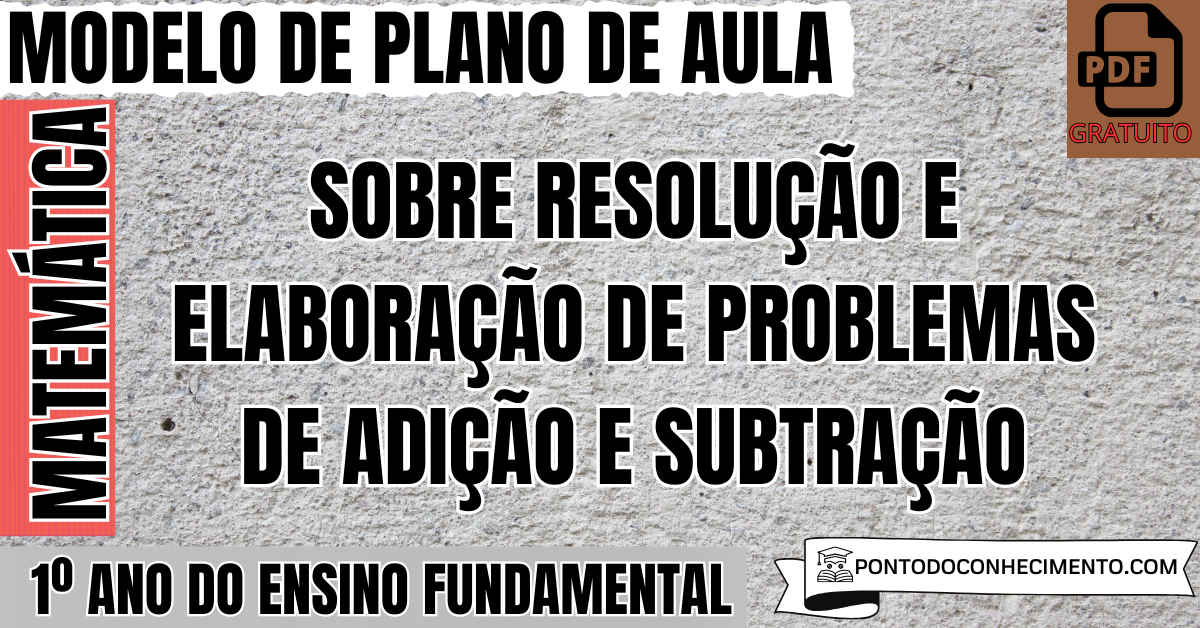 Plano de Aula de Matemática para o 1º Ano do Ensino Fundamental sobre Resolução e Elaboração de Problemas de Adição e Subtração